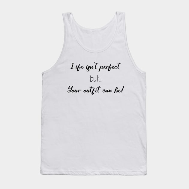 Life Isn't Perfect But Your Outfit Can Be Tank Top by LittleMissy